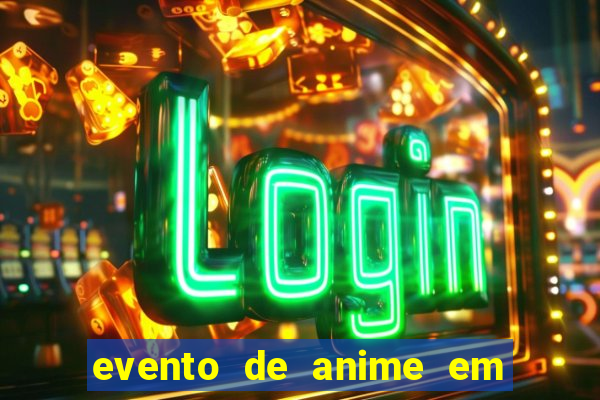 evento de anime em sp hoje